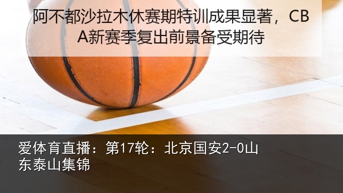 爱体育直播：第17轮：北京国安2-0山东泰山集锦
