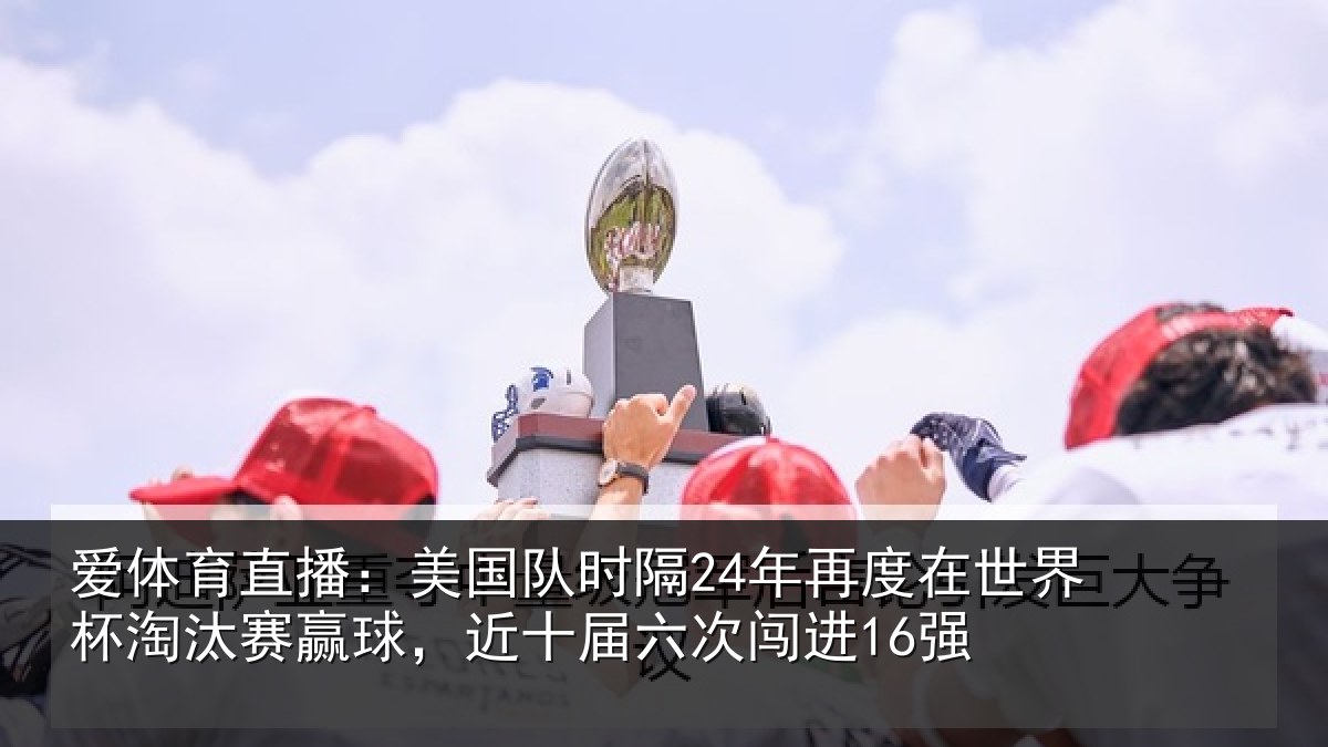 爱体育直播:美国相关情况界杯相关情况六次闯进16强