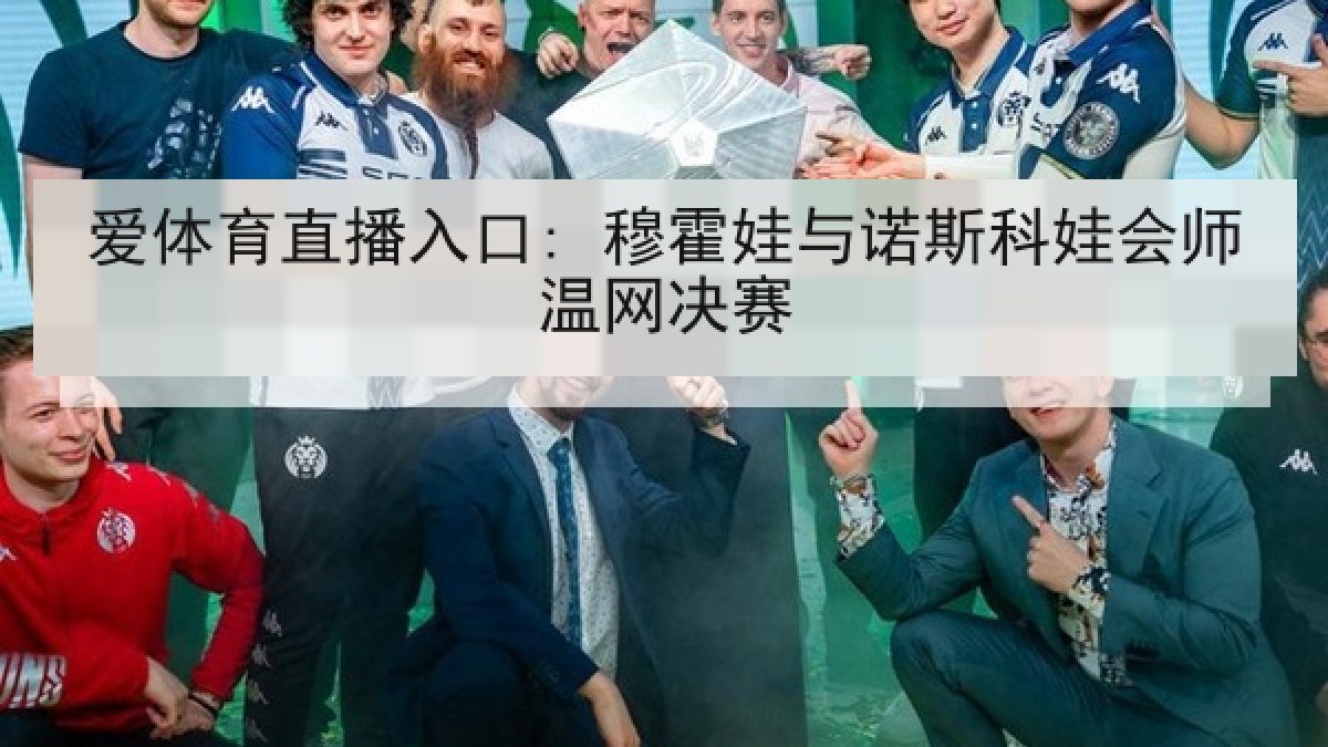 爱体育直播入口: 穆霍娃与诺斯科娃会师温网决赛