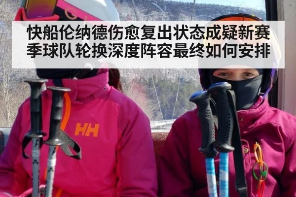 快船伦纳德伤愈复出状态成疑新赛季球队轮换深度阵容最终如何安排